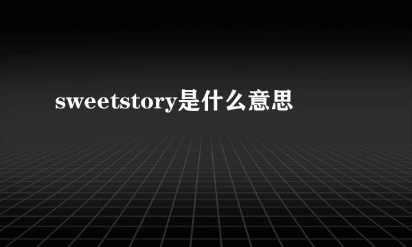 sweetstory是什么意思