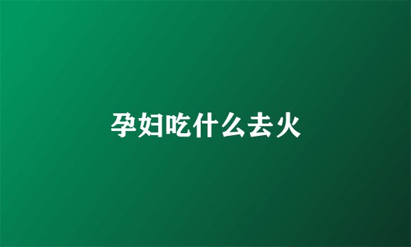 孕妇吃什么去火