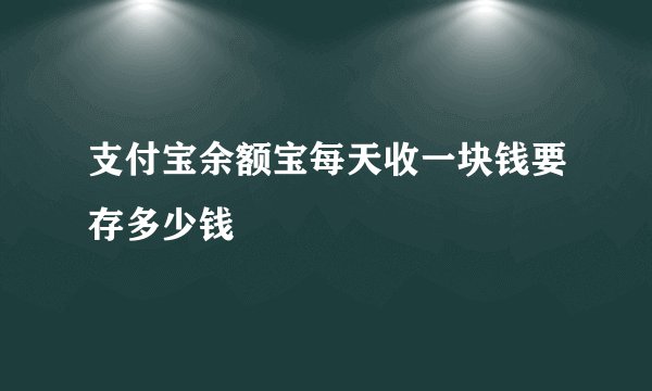 支付宝余额宝每天收一块钱要存多少钱