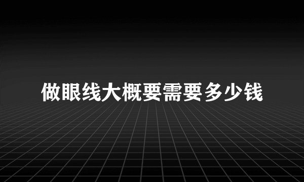 做眼线大概要需要多少钱