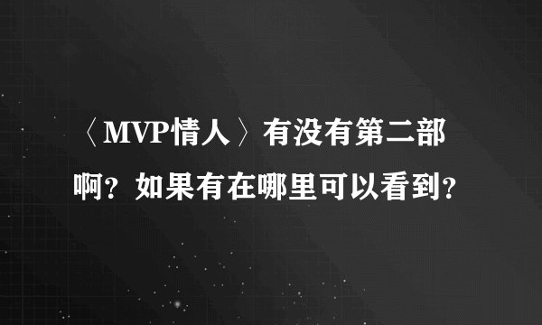 〈MVP情人〉有没有第二部啊?如果有在哪里可以看到?