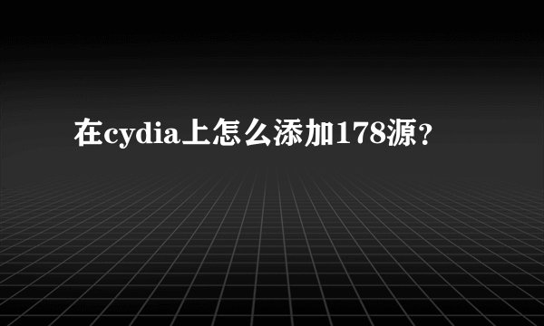 在cydia上怎么添加178源?