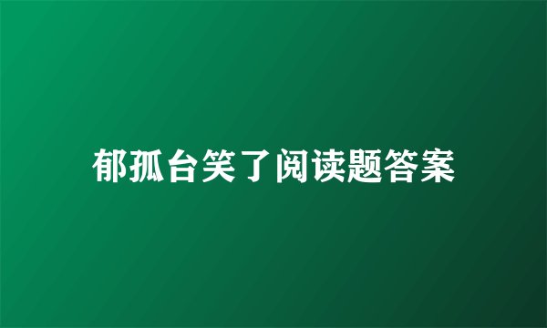 郁孤台笑了阅读题答案
