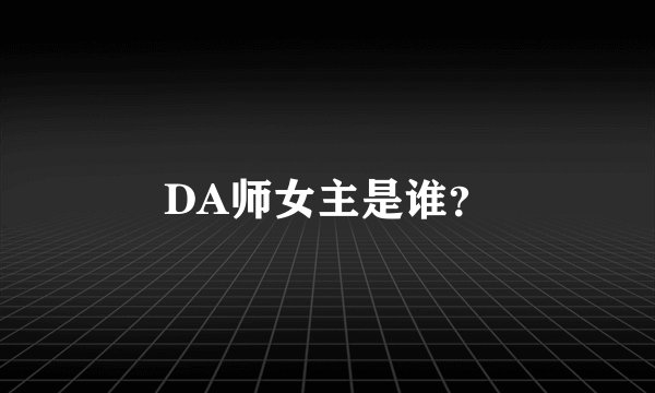 DA师女主是谁？