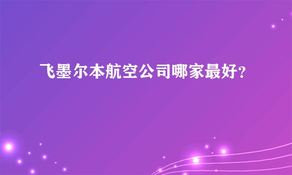 飞墨尔本航空公司哪家最好？