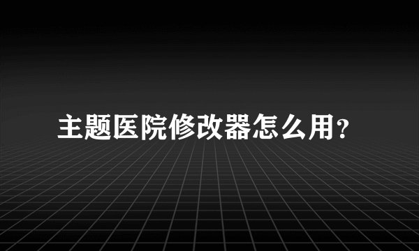 主题医院修改器怎么用?
