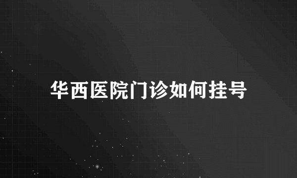 华西医院门诊如何挂号