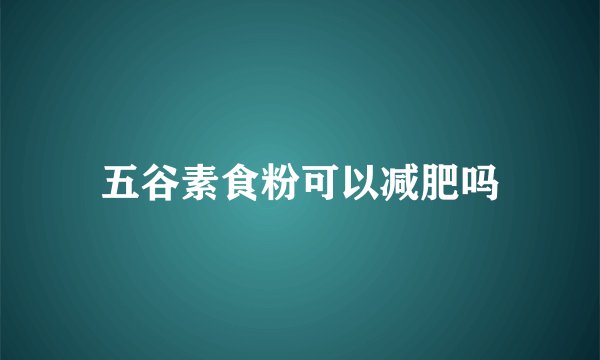 五谷素食粉可以减肥吗