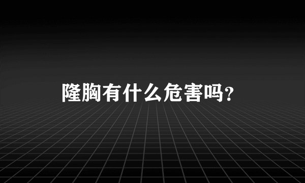 隆胸有什么危害吗？