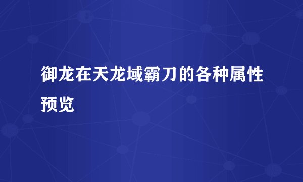 御龙在天龙域霸刀的各种属性预览