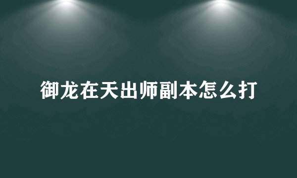 御龙在天出师副本怎么打