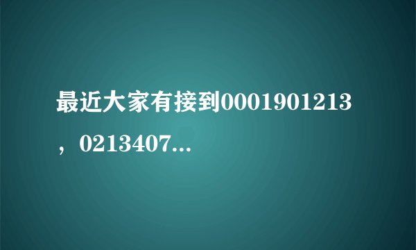 最近大家有接到0001901213,02134074800,13544374184,??现在骗子很猖狂啊