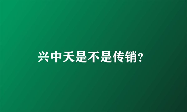 兴中天是不是传销？