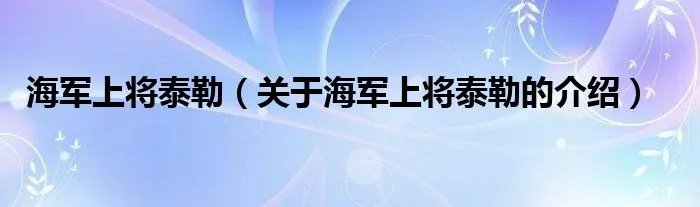 海军上将泰勒(关于海军上将泰勒的介绍)