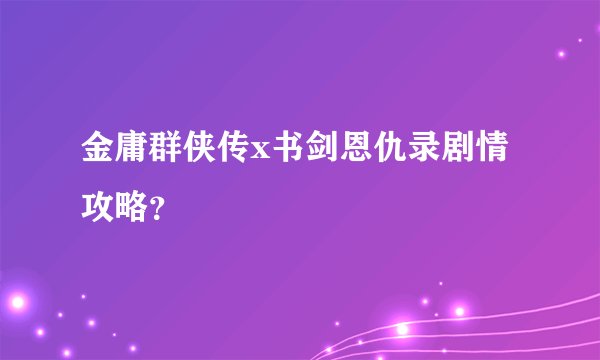 金庸群侠传x书剑恩仇录剧情攻略？