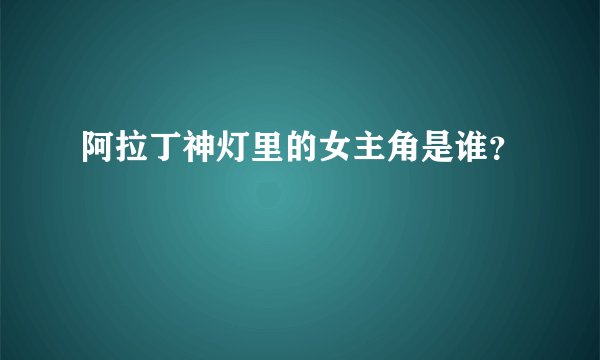 阿拉丁神灯里的女主角是谁？