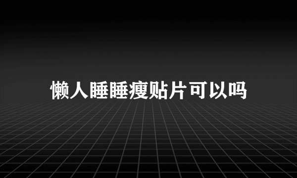 懒人睡睡瘦贴片可以吗