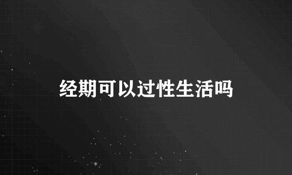 经期可以过性生活吗