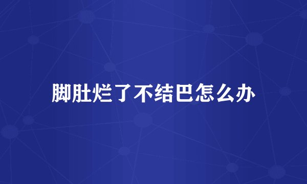 脚肚烂了不结巴怎么办