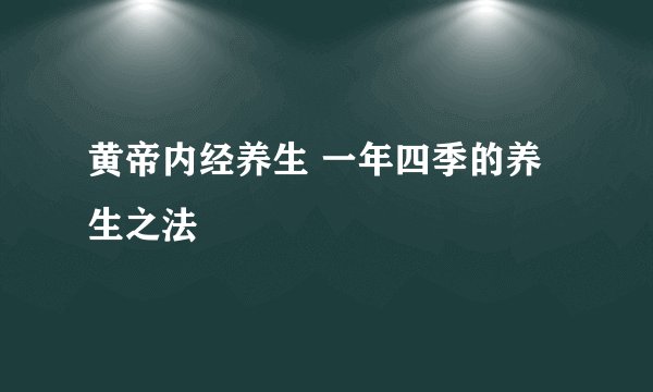 黄帝内经养生 一年四季的养生之法