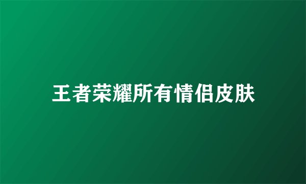 王者荣耀所有情侣皮肤