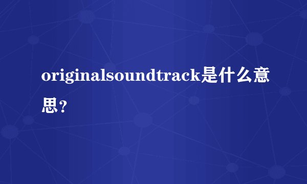 originalsoundtrack是什么意思？