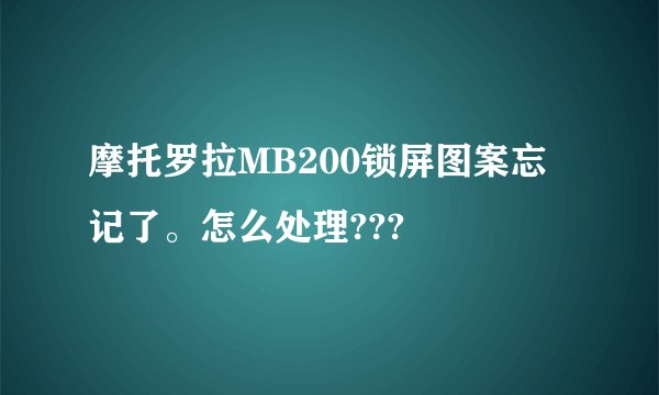 摩托罗拉MB200锁屏图案忘记了。怎么处理???