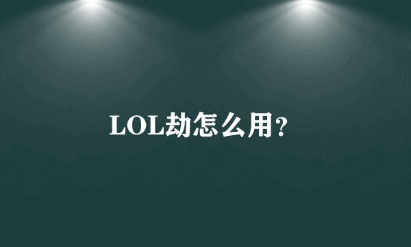 LOL劫怎么用？