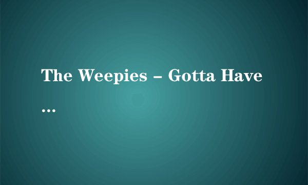 The Weepies - Gotta Have You 的歌词翻译