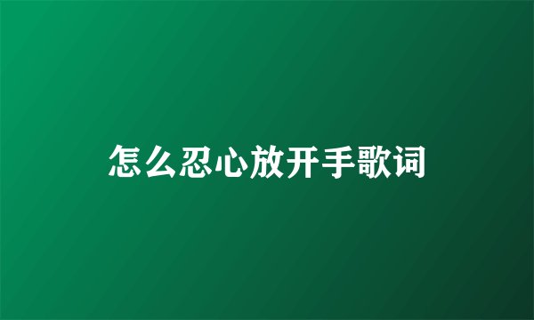 怎么忍心放开手歌词
