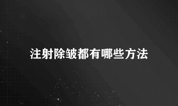 注射除皱都有哪些方法