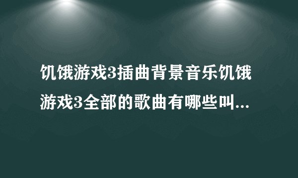 饥饿游戏3插曲背景音乐饥饿游戏3全部的歌曲有哪些叫什么名字