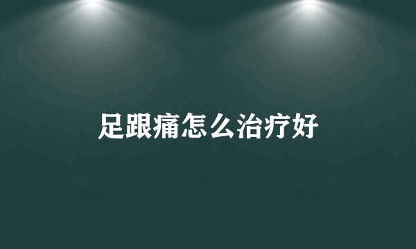 足跟痛怎么治疗好