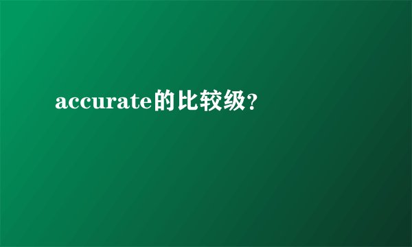accurate的比较级?