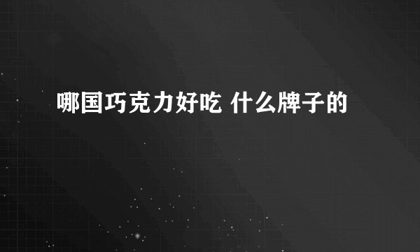 哪国巧克力好吃 什么牌子的