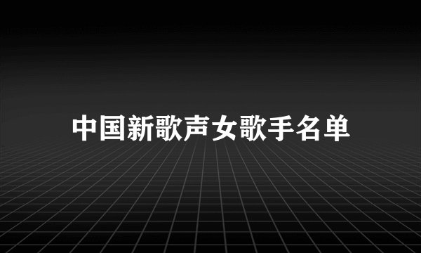 中国新歌声女歌手名单