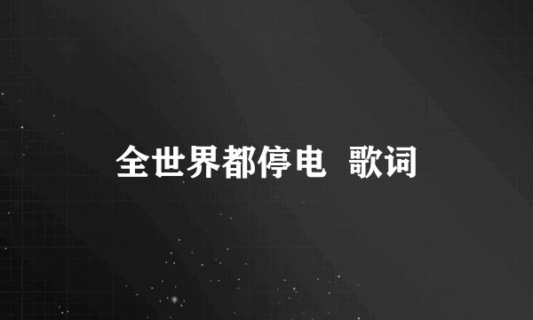 全世界都停电  歌词