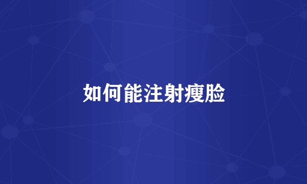 如何能注射瘦脸