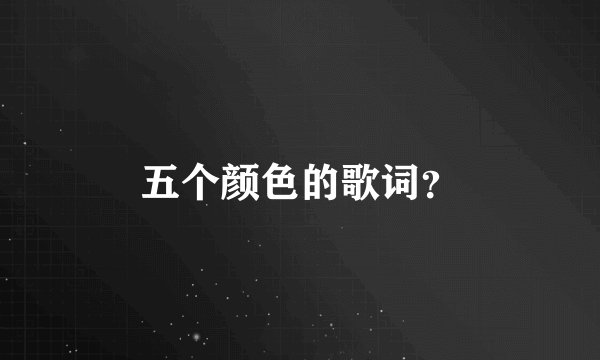 五个颜色的歌词？