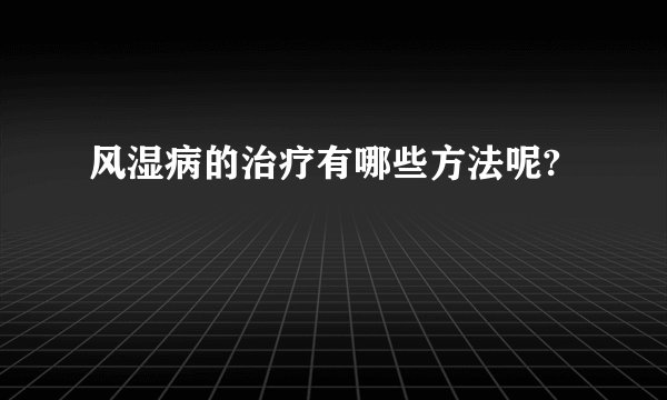 风湿病的治疗有哪些方法呢?