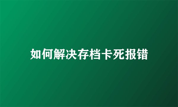 如何解决存档卡死报错