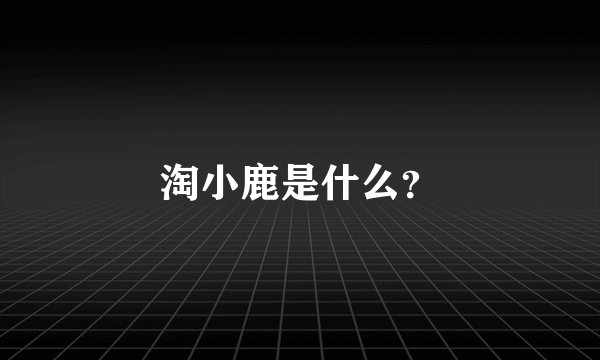 淘小鹿是什么？