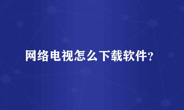 网络电视怎么下载软件？
