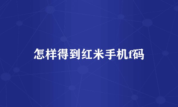 怎样得到红米手机f码