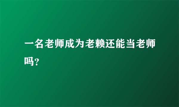 一名老师成为老赖还能当老师吗？