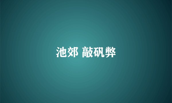 池郊 敲矾弊