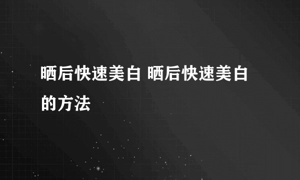 晒后快速美白 晒后快速美白的方法