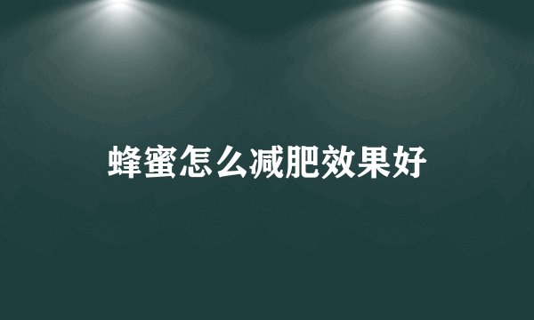 蜂蜜怎么减肥效果好