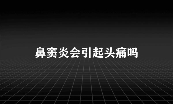 鼻窦炎会引起头痛吗