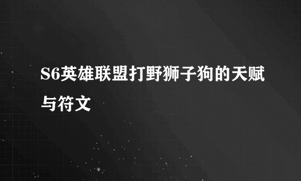 S6英雄联盟打野狮子狗的天赋与符文